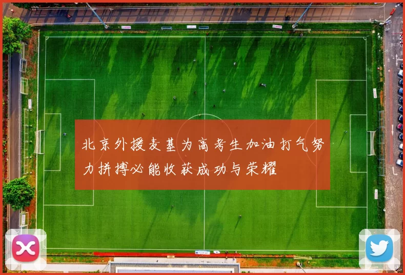 北京外援麦基为高考生加油打气努力拼搏必能收获成功与荣耀